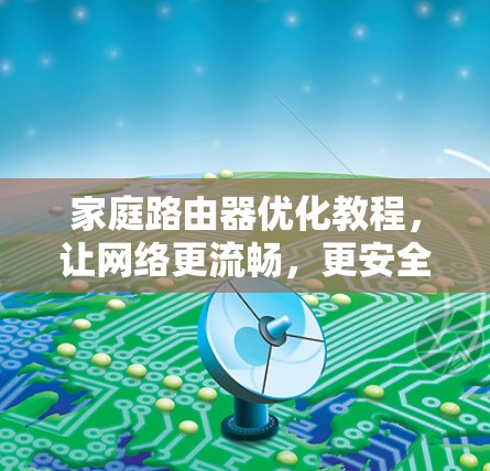 家庭路由器优化教程，让网络更流畅，更安全