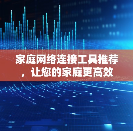 家庭网络连接工具推荐，让您的家庭更高效