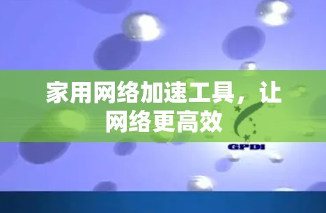 家用网络加速工具，让网络更高效