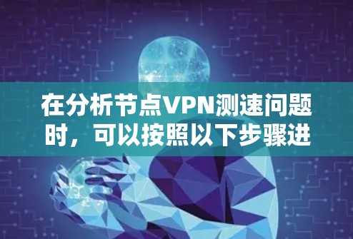 在分析节点VPN测速问题时，可以按照以下步骤进行