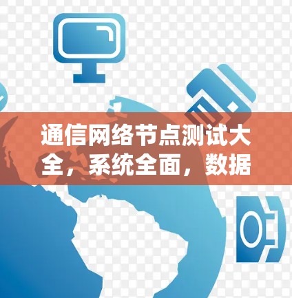 通信网络节点测试大全，系统全面，数据真实，规范严格