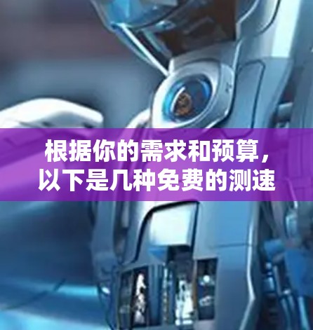 根据你的需求和预算，以下是几种免费的测速工具的总结