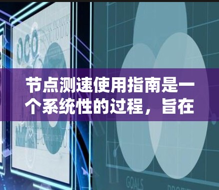 节点测速使用指南是一个系统性的过程，旨在通过测试来评估计算机的性能，优化代码和测试用例。以下是一个详细的步骤指南