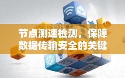 节点测速检测，保障数据传输安全的关键技术