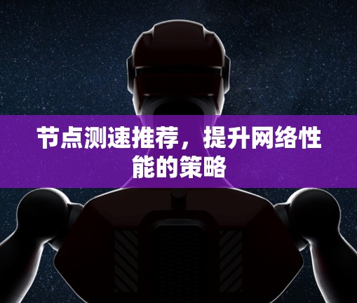 节点测速推荐，提升网络性能的策略