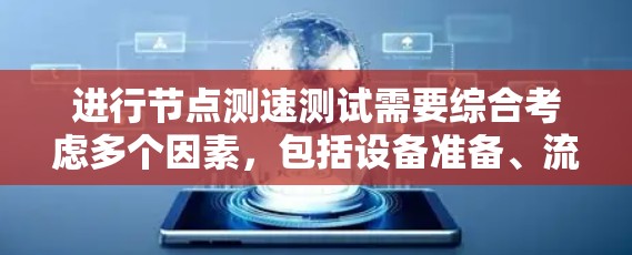 进行节点测速测试需要综合考虑多个因素，包括设备准备、流程执行、安全措施以及结果分析。以下是一个详细的步骤指南，帮助你顺利完成测速测试