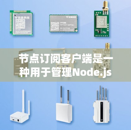 节点订阅客户端是一种用于管理Node.js节点的工具，提供一个命令行界面，让用户轻松订阅节点变更事件，监控节点状态，处理异常。以下是详细的步骤和建议