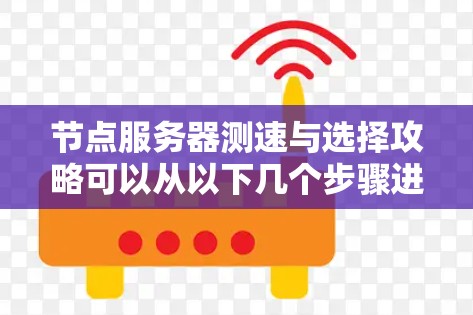 节点服务器测速与选择攻略可以从以下几个步骤进行