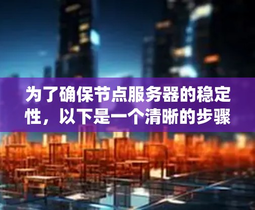 为了确保节点服务器的稳定性，以下是一个清晰的步骤指南，结合Nagios的使用方法