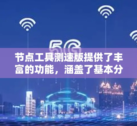 节点工具测速版提供了丰富的功能，涵盖了基本分析、高级分析和数据处理等。以下是对可能的担忧和问题的详细解答