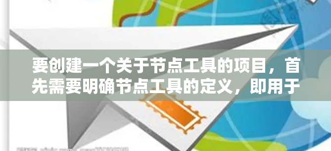 要创建一个关于节点工具的项目，首先需要明确节点工具的定义，即用于创建、编辑或渲染图像的工具。以下是一个详细的步骤指南，涵盖了从安装到应用的各个阶段