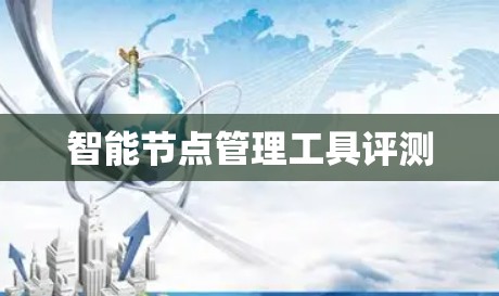 智能节点管理工具评测