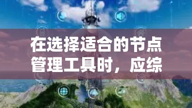 在选择适合的节点管理工具时，应综合考虑以下几点