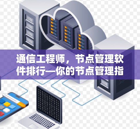 通信工程师，节点管理软件排行—你的节点管理指南