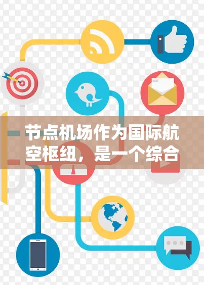节点机场作为国际航空枢纽，是一个综合性的公共设施，涉及交通、经济、文化、安全等多个方面。以下是对节点机场的全面评测