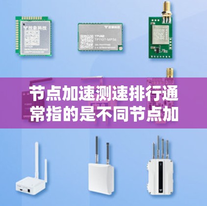 节点加速测速排行通常指的是不同节点加速工具在计算机性能测试中的表现排名。不同工具或算法在处理不同测试用例时的性能和延迟可能会有所不同。以下是一些常见的节点加速测速排行及其原因