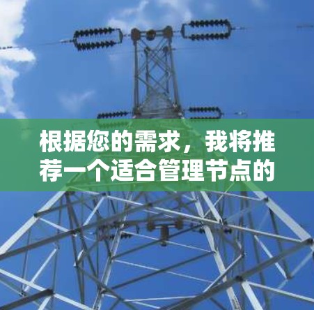 根据您的需求，我将推荐一个适合管理节点的APP，并解释其优势。以下是一个推荐的节点推荐APP，以及它的主要功能和适用场景
