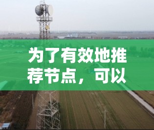 为了有效地推荐节点，可以按照以下步骤进行操作