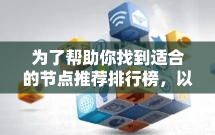 为了帮助你找到适合的节点推荐排行榜，以下是一个结构化的总结，涵盖行业趋势和技术趋势，帮助你选择最合适的榜单