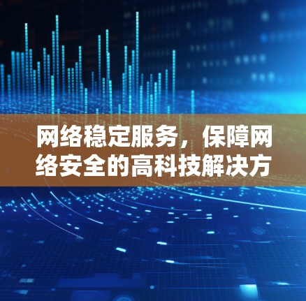 网络稳定服务，保障网络安全的高科技解决方案