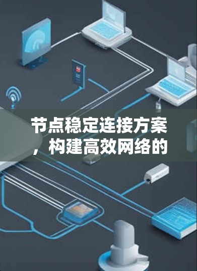 节点稳定连接方案，构建高效网络的通信技术