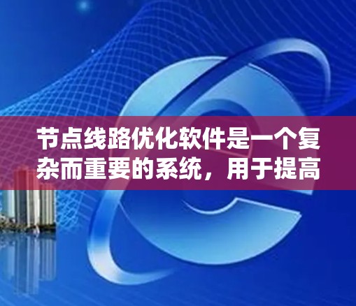 节点线路优化软件是一个复杂而重要的系统，用于提高电力线路的效率、安全性和经济性。以下是对该系统的详细总结