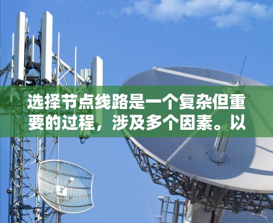 选择节点线路是一个复杂但重要的过程，涉及多个因素。以下是一些关键步骤和考虑因素，帮助您更好地做出选择