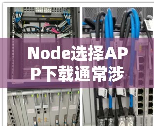 Node选择APP下载通常涉及不同的领域，具体下载链接可能因设备和平台而异。以下是一些常用的节点选择APP和下载链接建议