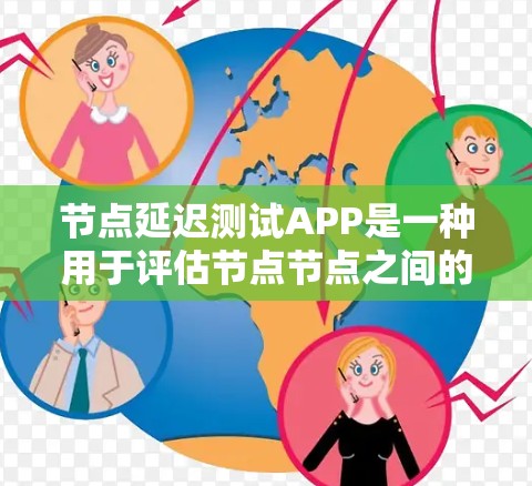节点延迟测试APP是一种用于评估节点节点之间的延迟测试的工具，旨在帮助用户优化网络和服务器性能。以下是对该主题的分步说明