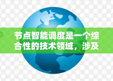 节点智能调度是一个综合性的技术领域，涉及多个学科的交叉应用。以下是对该领域的简要总结