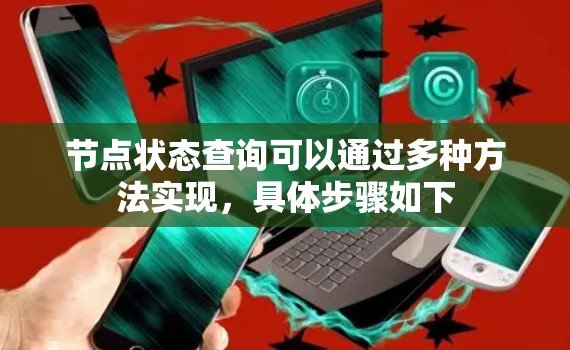 节点状态查询可以通过多种方法实现，具体步骤如下