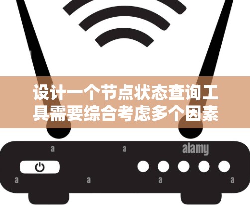 设计一个节点状态查询工具需要综合考虑多个因素，包括用户需求、功能扩展性、性能、安全性以及用户界面。以下是一个详细的步骤指南，帮助你设计一个高效、易用的节点状态查询工具