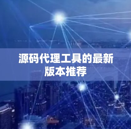 源码代理工具的最新版本推荐