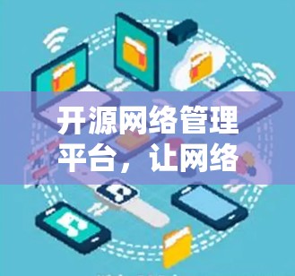 开源网络管理平台，让网络管理走向更安全和高效的新时代