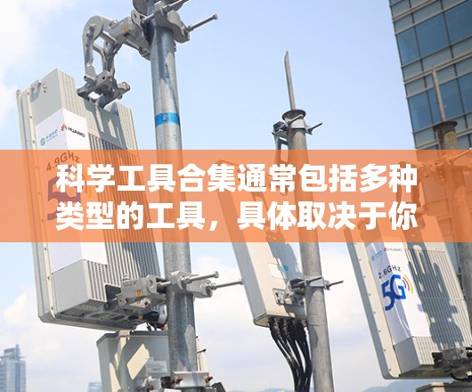 科学工具合集通常包括多种类型的工具，具体取决于你所研究的领域或目的。以下是一些常见的科学工具及其用途，作为科学工具合集的一部分