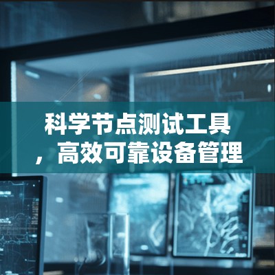 科学节点测试工具，高效可靠设备管理的新标准