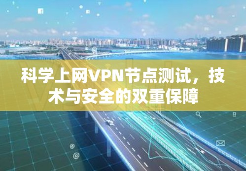 科学上网VPN节点测试，技术与安全的双重保障