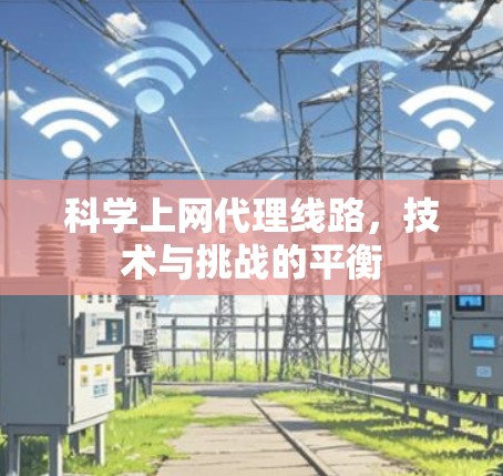 科学上网代理线路，技术与挑战的平衡