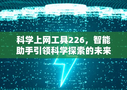 科学上网工具226，智能助手引领科学探索的未来