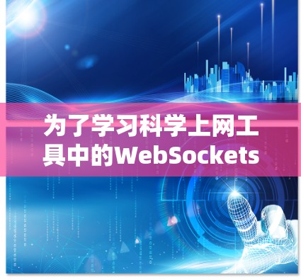 为了学习科学上网工具中的WebSockets，并在科学领域中应用其技术，可以按照以下步骤进行