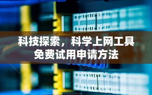 科技探索，科学上网工具免费试用申请方法