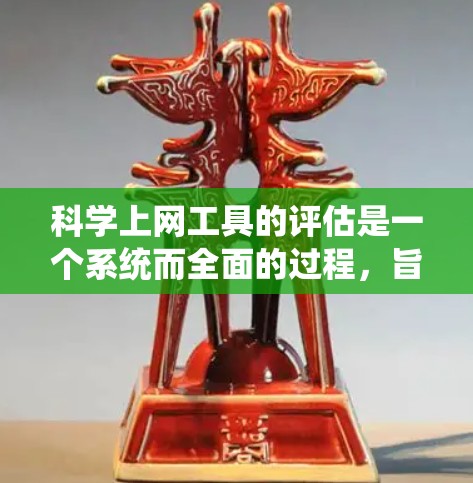 科学上网工具的评估是一个系统而全面的过程，旨在帮助用户选择适合自己的高效、便捷的工具。以下是对科学上网工具评估过程的详细总结