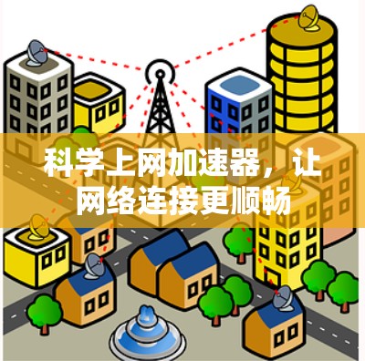 科学上网加速器，让网络连接更顺畅