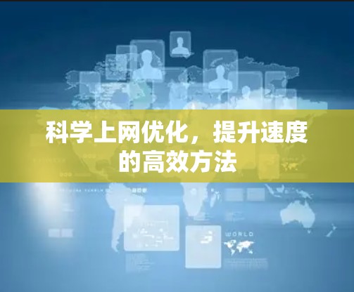 科学上网优化，提升速度的高效方法