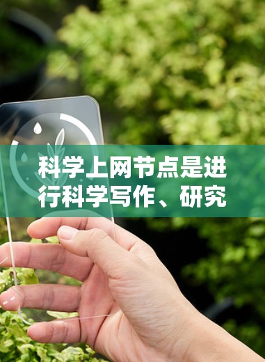 科学上网节点是进行科学写作、研究和交流的重要工具。以下是一个关于科学上网节点的教程，涵盖访问资源、查找论文、撰写参考文献、引用格式以及学术写作技巧等方面的内容