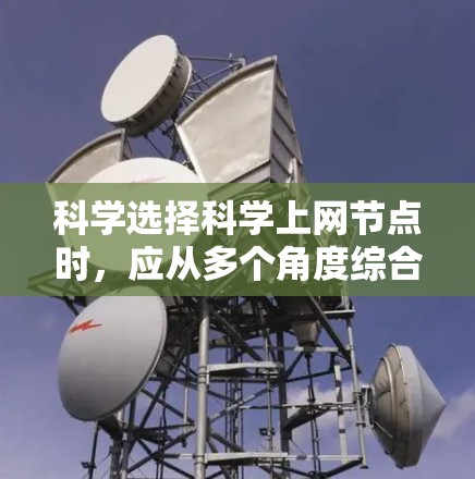 科学选择科学上网节点时，应从多个角度综合考虑，以确保网络高效可靠。以下是一步步的指南
