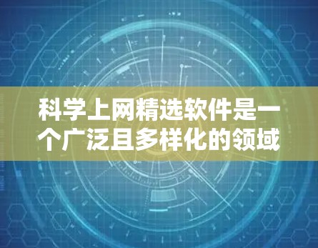 科学上网精选软件是一个广泛且多样化的领域，涵盖了从学习和研究到数据分析的多种工具。以下是一些常见的科学计算和软件推荐