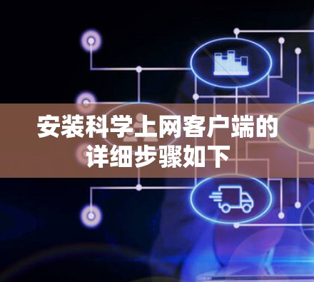 安装科学上网客户端的详细步骤如下
