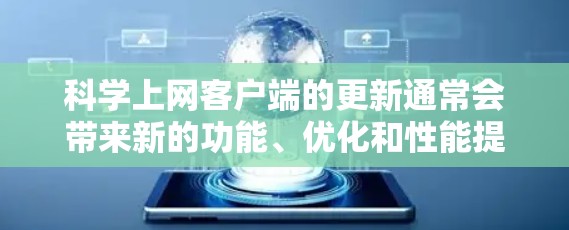 科学上网客户端的更新通常会带来新的功能、优化和性能提升。以下是一些可能的更新内容，但具体情况取决于具体的软件版本