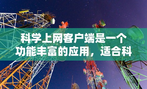 科学上网客户端是一个功能丰富的应用，适合科学计算和数据分析。以下是一个分步教程，帮助用户理解和使用科学上网客户端